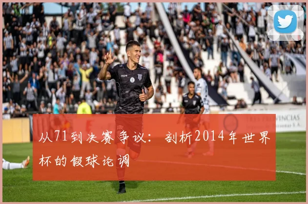 从71到决赛争议：剖析2014年世界杯的假球论调